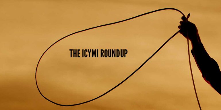 The ICYMI Roundup